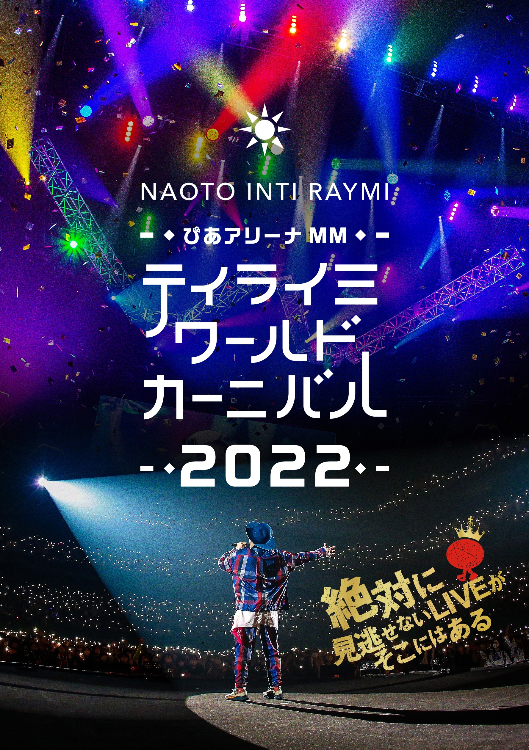 【受注締切間近！】「ナオト・インティライミ＠ぴあアリーナMM ティライミワールド カーニバル2022～絶対に見逃せないLIVEがそこにはある～」Blu-ray &DVD受注受付中！